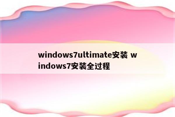 windows7ultimate安装 windows7安装全过程