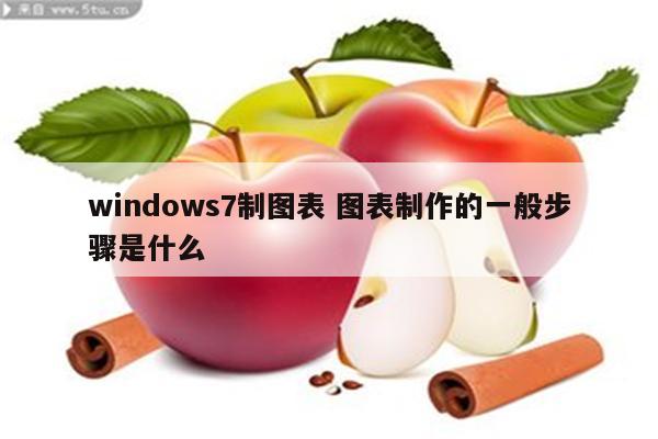 windows7制图表 图表制作的一般步骤是什么