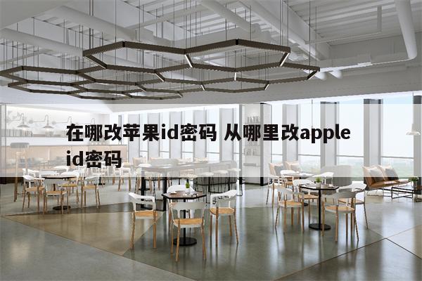 在哪改苹果id密码 从哪里改apple id密码