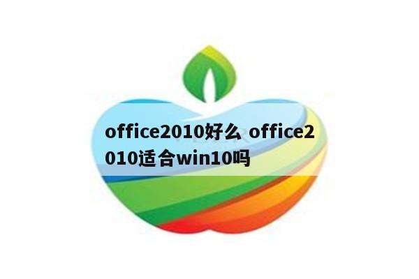 office2010好么 office2010适合win10吗