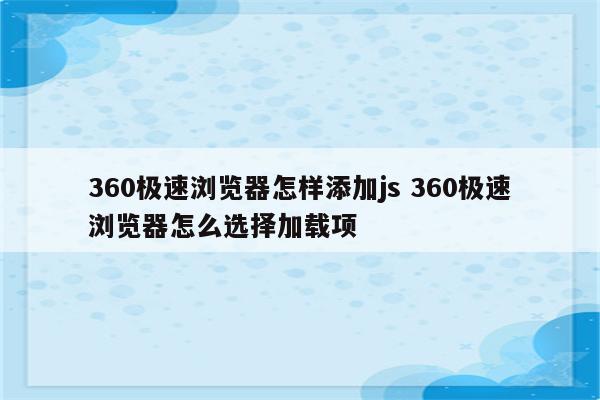 360极速浏览器怎样添加js 360极速浏览器怎么选择加载项