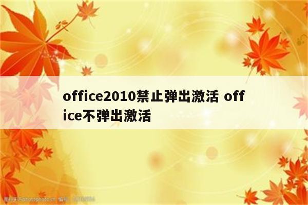 office2010禁止弹出激活 office不弹出激活