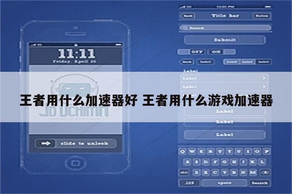 王者用什么加速器好 王者用什么游戏加速器