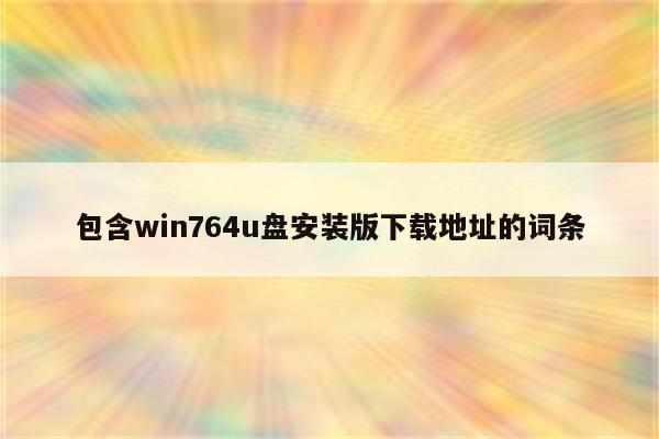 包含win764u盘安装版下载地址的词条
