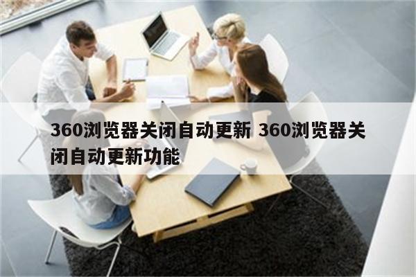 360浏览器关闭自动更新 360浏览器关闭自动更新功能