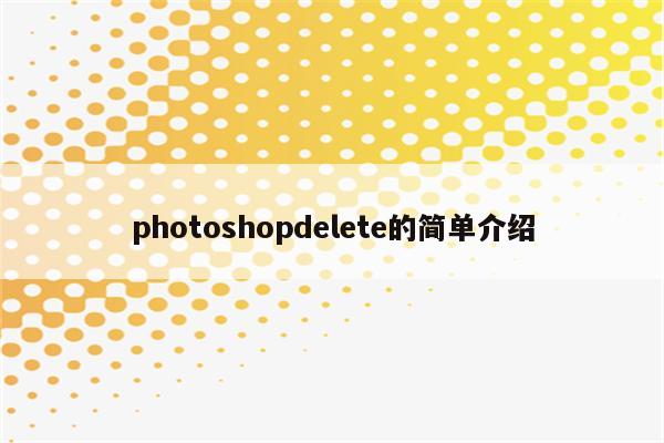photoshopdelete的简单介绍