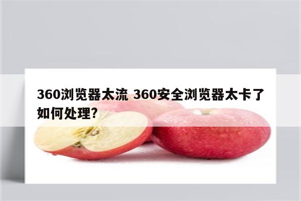 360浏览器太流 360安全浏览器太卡了如何处理?