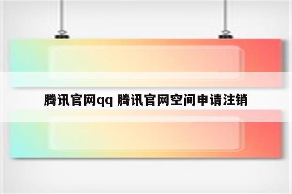 腾讯官网qq 腾讯官网空间申请注销