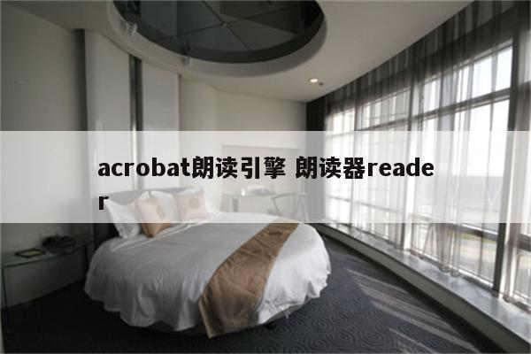 acrobat朗读引擎 朗读器reader