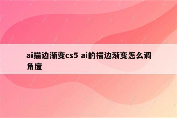 ai描边渐变cs5 ai的描边渐变怎么调角度