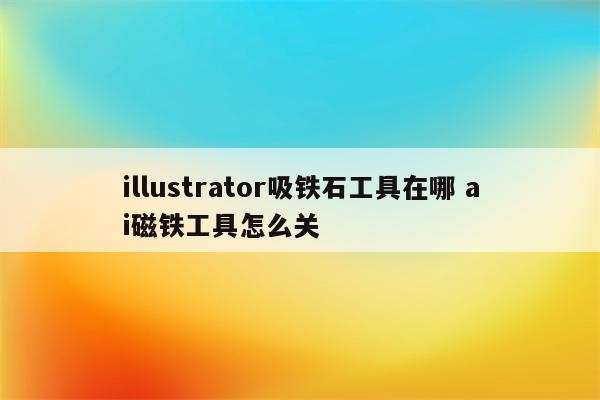 illustrator吸铁石工具在哪 ai磁铁工具怎么关
