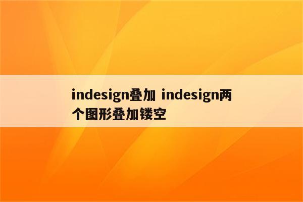 indesign叠加 indesign两个图形叠加镂空