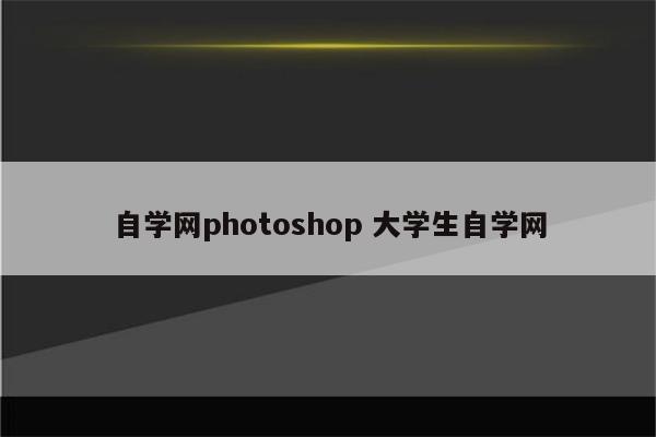 自学网photoshop 大学生自学网