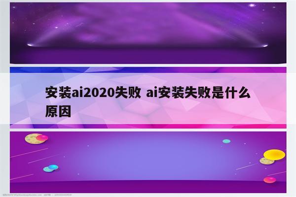 安装ai2020失败 ai安装失败是什么原因