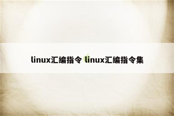 linux汇编指令 linux汇编指令集