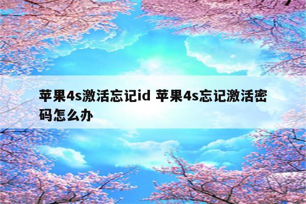 苹果4s激活忘记id 苹果4s忘记激活密码怎么办