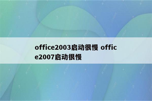 office2003启动很慢 office2007启动很慢