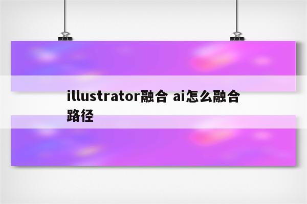 illustrator融合 ai怎么融合路径