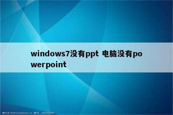 windows7没有ppt 电脑没有powerpoint