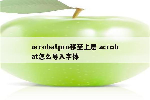 acrobatpro移至上层 acrobat怎么导入字体