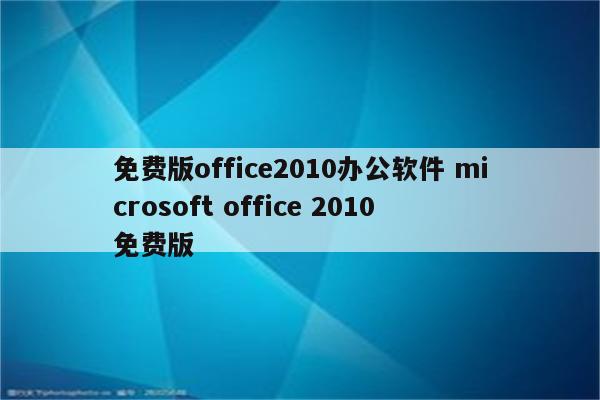免费版office2010办公软件 microsoft office 2010 免费版