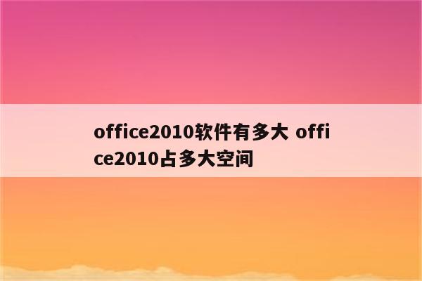 office2010软件有多大 office2010占多大空间