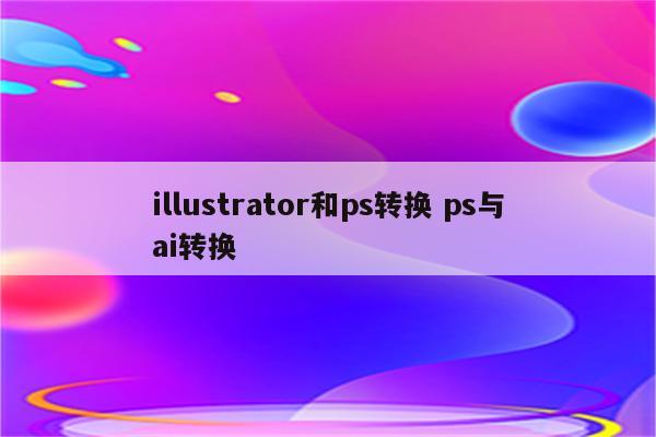 illustrator和ps转换 ps与ai转换
