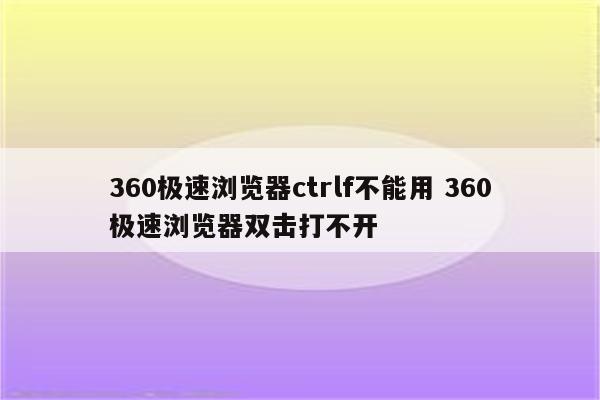 360极速浏览器ctrlf不能用 360极速浏览器双击打不开