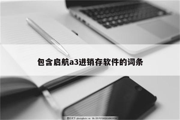 包含启航a3进销存软件的词条