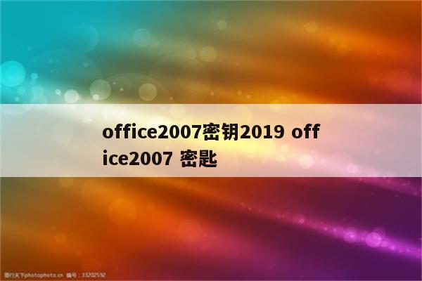 office2007密钥2019 office2007 密匙