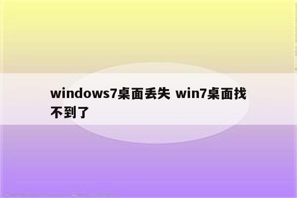 windows7桌面丢失 win7桌面找不到了