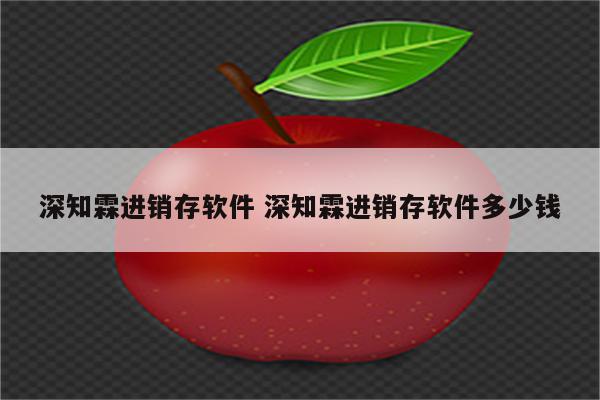 深知霖进销存软件 深知霖进销存软件多少钱