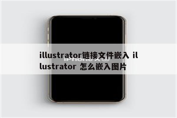 illustrator链接文件嵌入 illustrator 怎么嵌入图片
