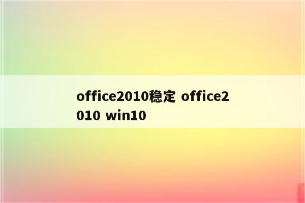 office2010稳定 office2010 win10