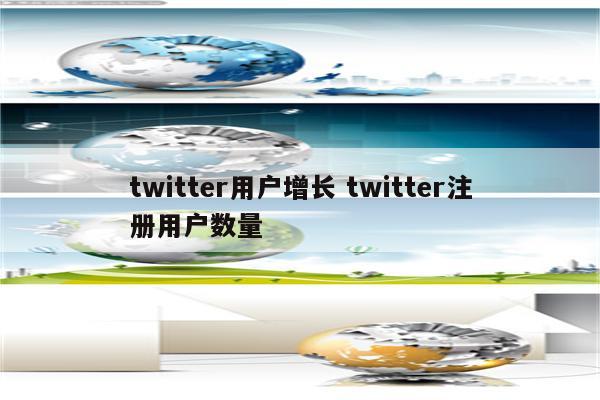 twitter用户增长 twitter注册用户数量