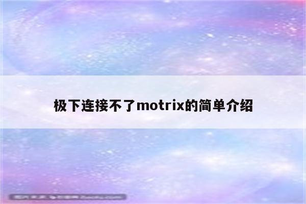 极下连接不了motrix的简单介绍
