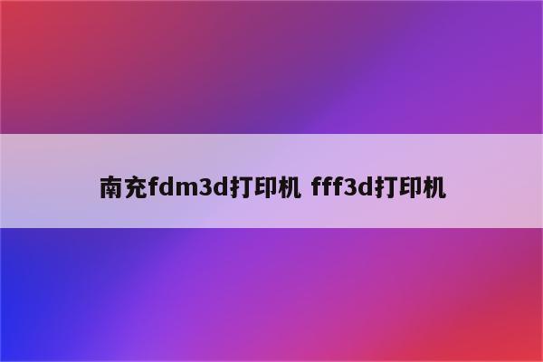 南充fdm3d打印机 fff3d打印机