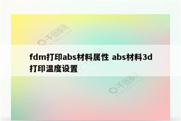 fdm打印abs材料属性 abs材料3d打印温度设置