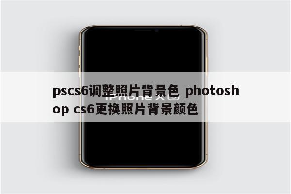 pscs6调整照片背景色 photoshop cs6更换照片背景颜色