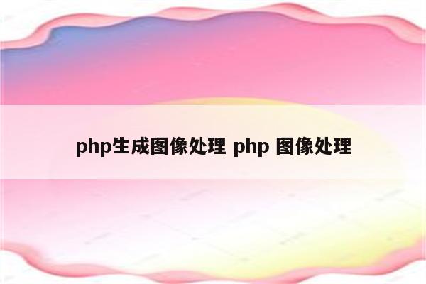 php生成图像处理 php 图像处理