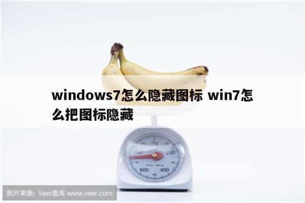 windows7怎么隐藏图标 win7怎么把图标隐藏