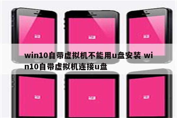 win10自带虚拟机不能用u盘安装 win10自带虚拟机连接u盘