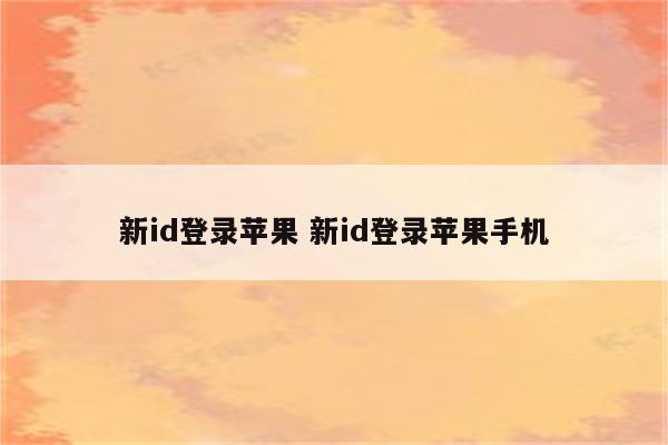 新id登录苹果 新id登录苹果手机