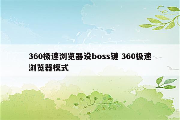 360极速浏览器设boss键 360极速浏览器模式