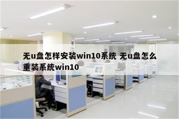 无u盘怎样安装win10系统 无u盘怎么重装系统win10