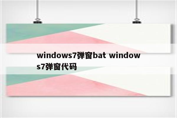 windows7弹窗bat windows7弹窗代码