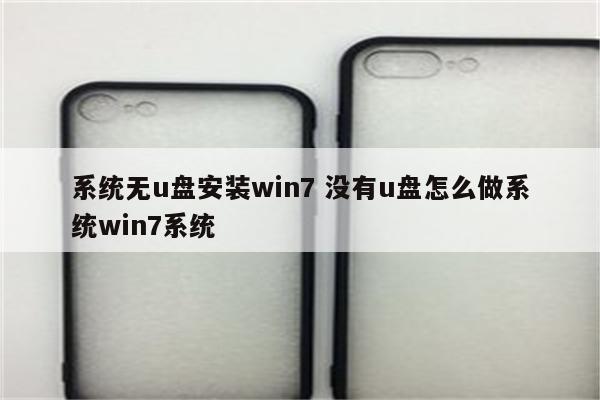 系统无u盘安装win7 没有u盘怎么做系统win7系统