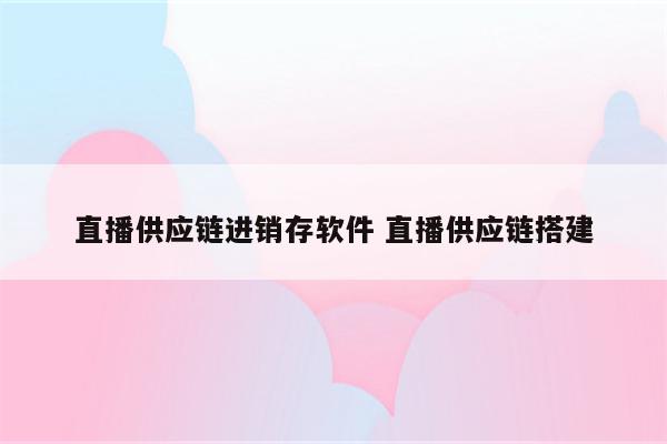 直播供应链进销存软件 直播供应链搭建