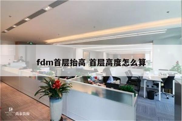 fdm首层抬高 首层高度怎么算