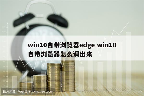 win10自带浏览器edge win10自带浏览器怎么调出来
